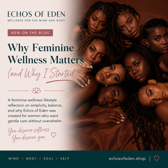 Why Feminine Wellness Matters (and Why I Started Echos of Eden)